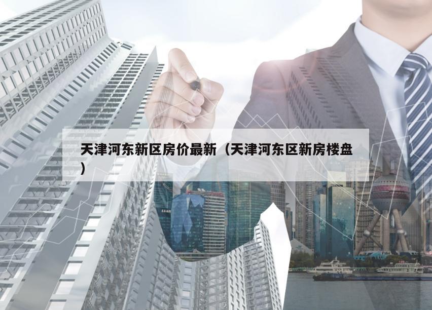河東新盤購房指南，推薦、購房步驟詳解